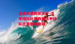 全民彩票购彩大厅-法甲球队比赛数据法甲球队比赛数据查询