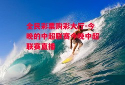 全民彩票购彩大厅-今晚的中超联赛今晚中超联赛直播